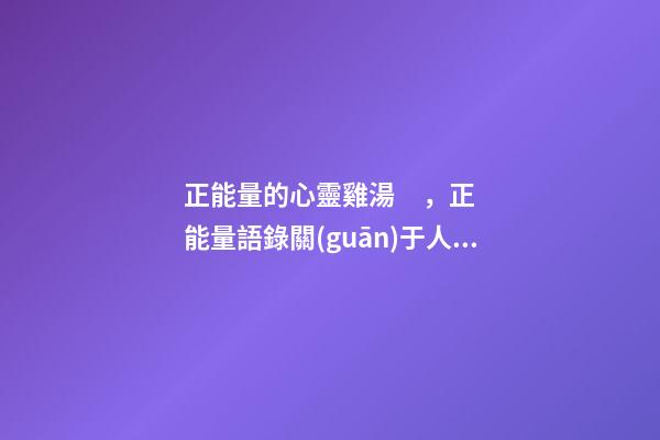 正能量的心靈雞湯，正能量語錄關(guān)于人生-第1張-觀點-玄機派